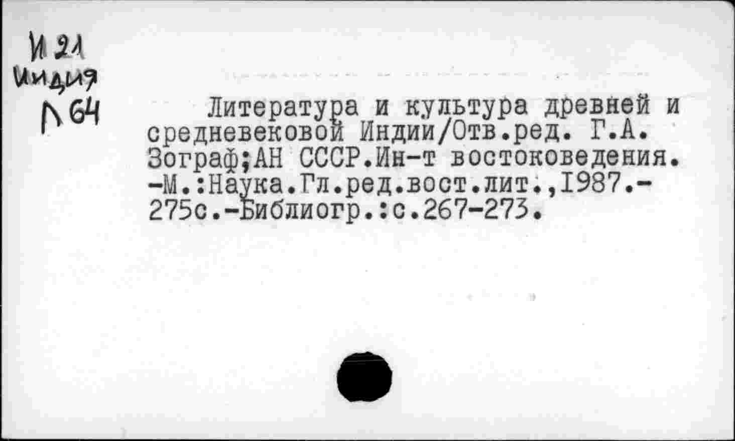 ﻿Литература и культура древней средневековой Индии/Отв.ред. Г.А. Зограф;АН СССР.Ин-т востоковедения -М.:Наука.Гл.ред.вост.лит.,1987.-275с.-Библиогр.:с.267-273.